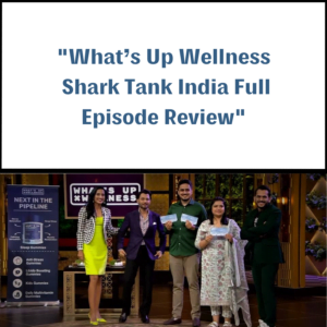 What’s Up Wellness Shark Tank India Review