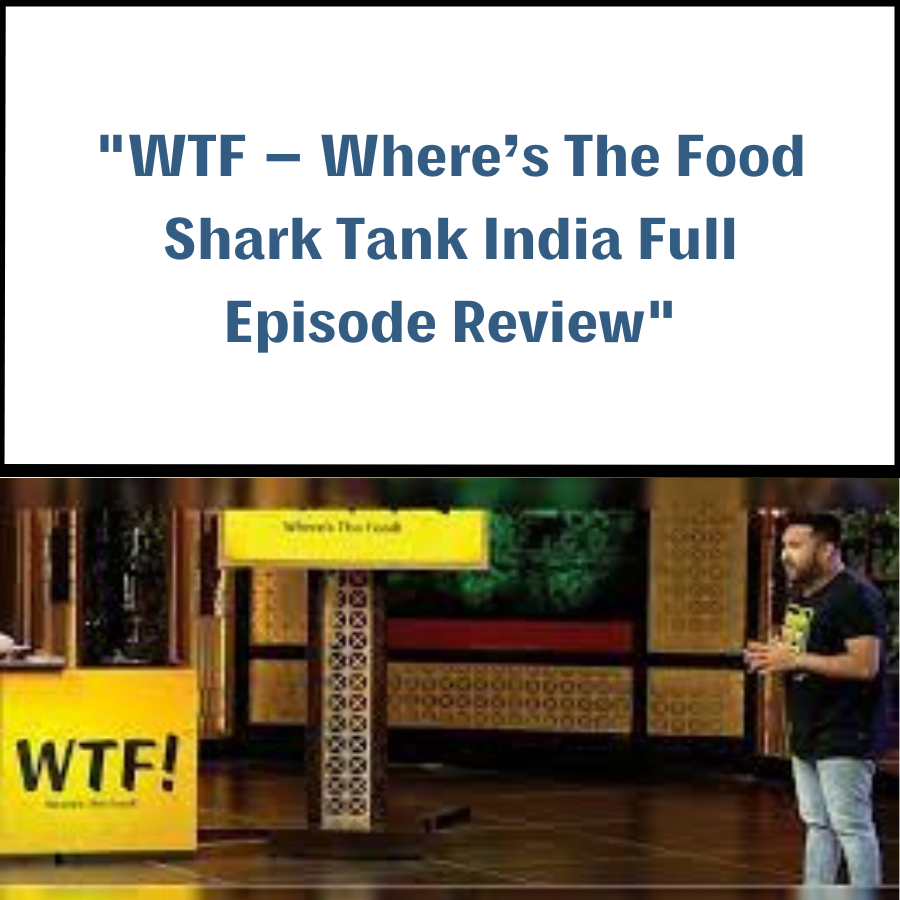 WTF – Where’s The Food Shark Tank India Review