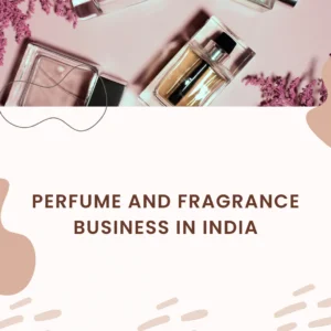 Perfume and Fragrance Business in India(Case Study)