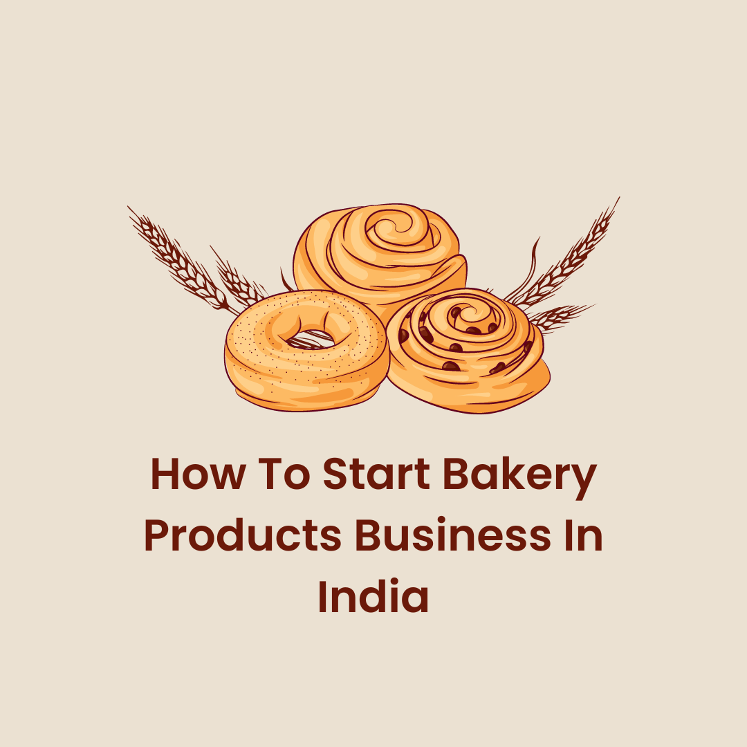 How To Start Bakery Products Business In India