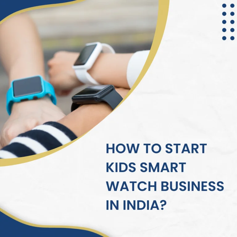 How to Start Kids Smart Watch Business In India? 15 How to Start Kids Smart Watch Business In India?