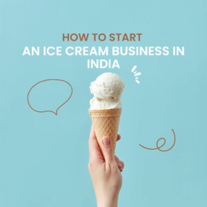 How to Start an Ice Cream Business in India