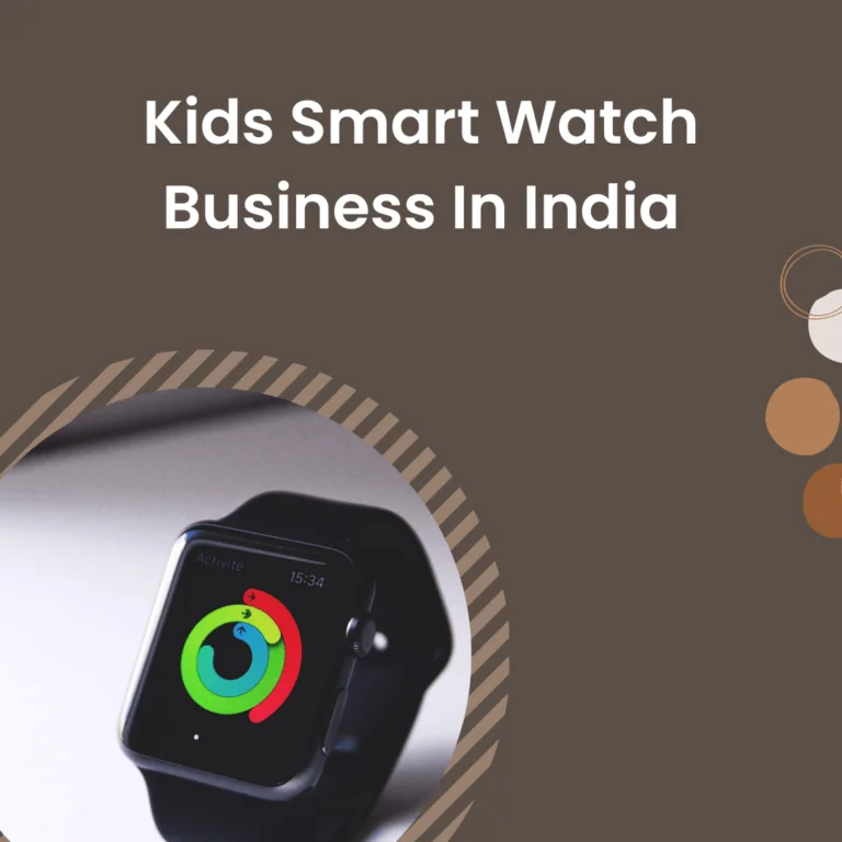 Kids Smart Watch Business In India(Case Study)