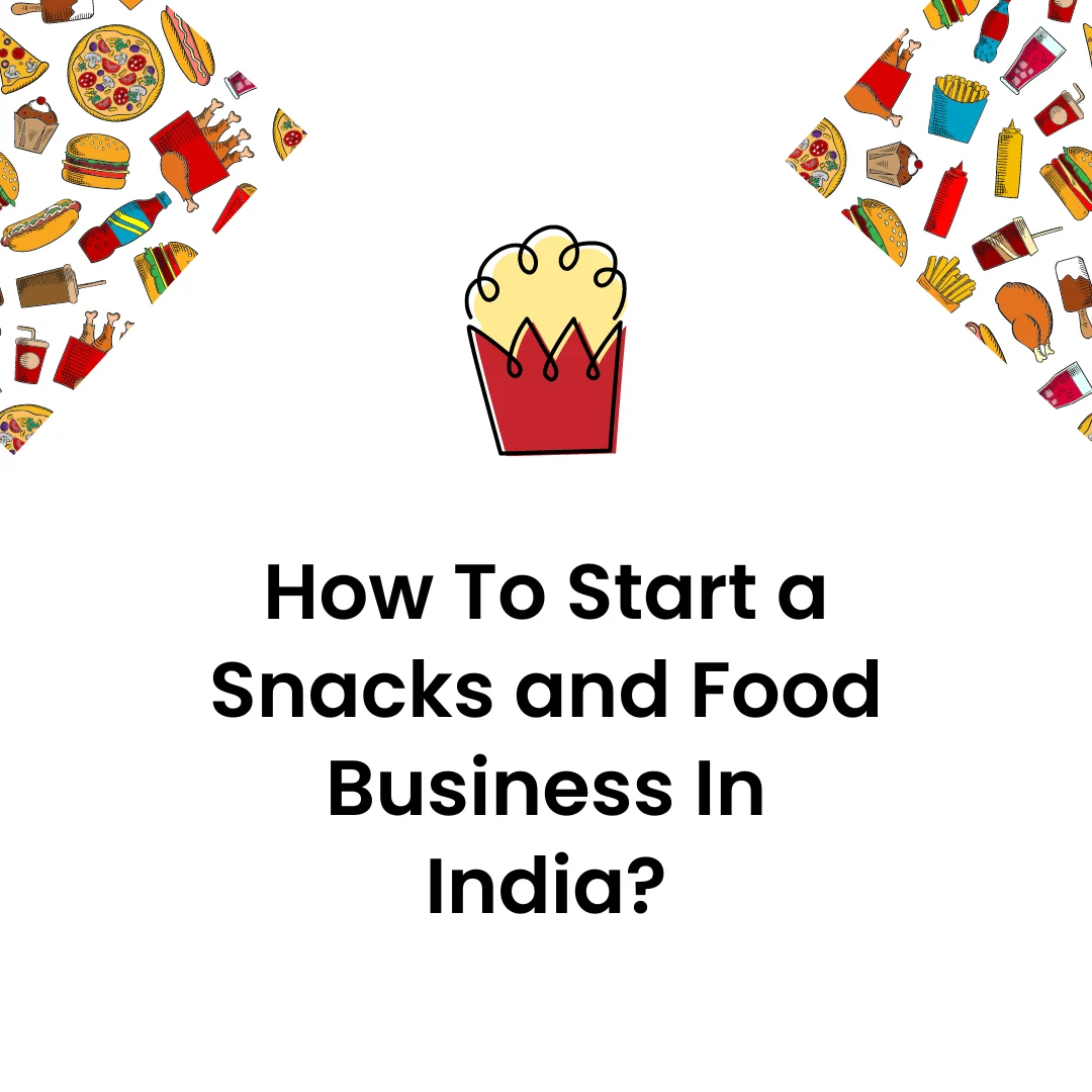 How To Start a Snacks and Food Business In India?