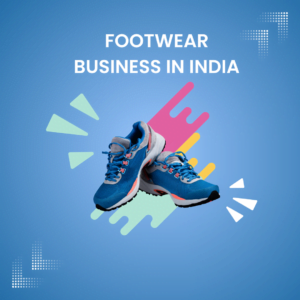 Footwear Business In India(Case Study)