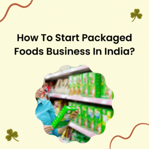 How To Start Packaged Foods Business In India?