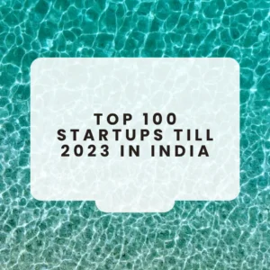 Top 100 Startups Till 2023 in India